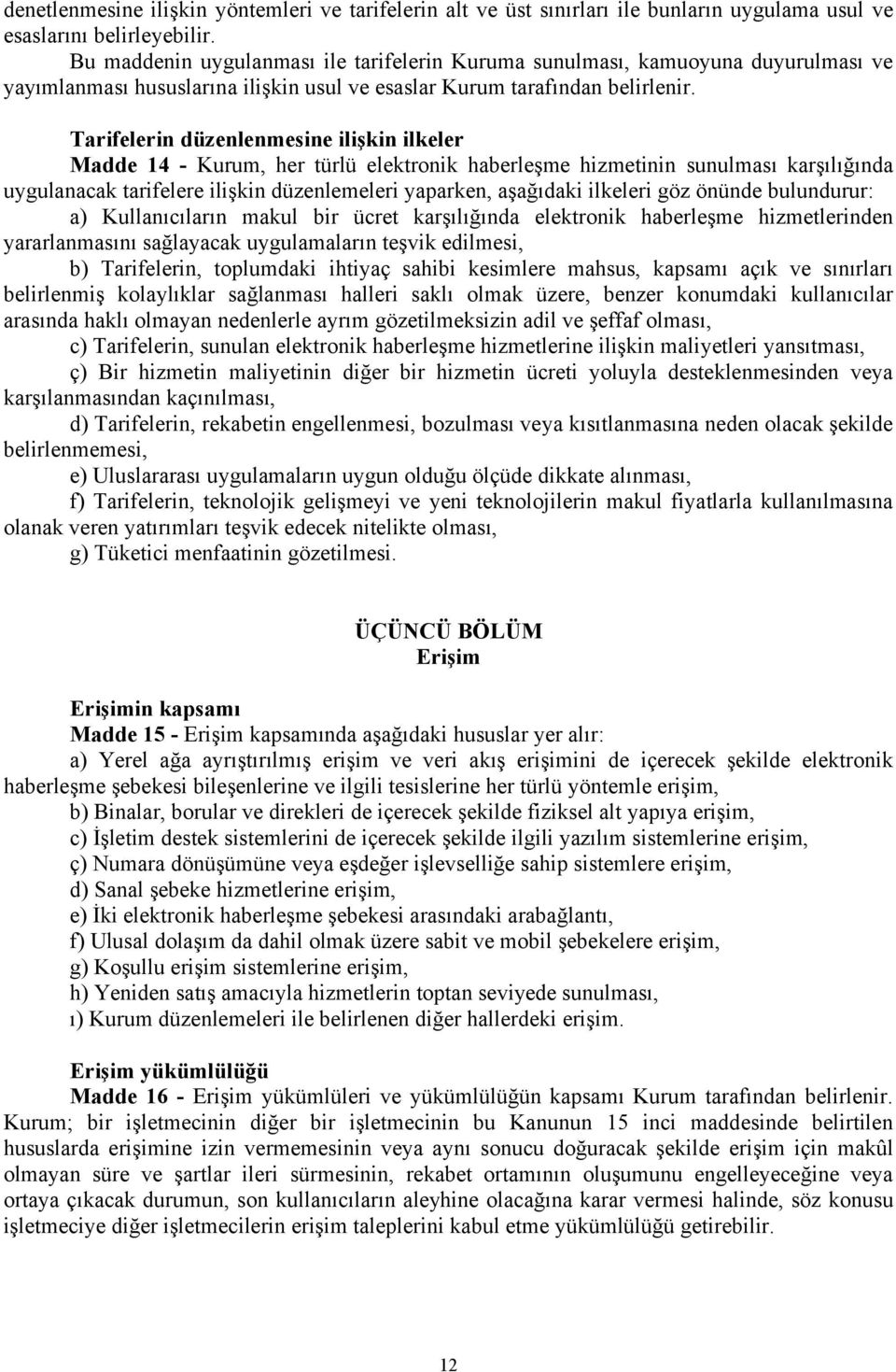 Tarifelerin düzenlenmesine ilişkin ilkeler Madde 14 - Kurum, her türlü elektronik haberleşme hizmetinin sunulması karşılığında uygulanacak tarifelere ilişkin düzenlemeleri yaparken, aşağıdaki