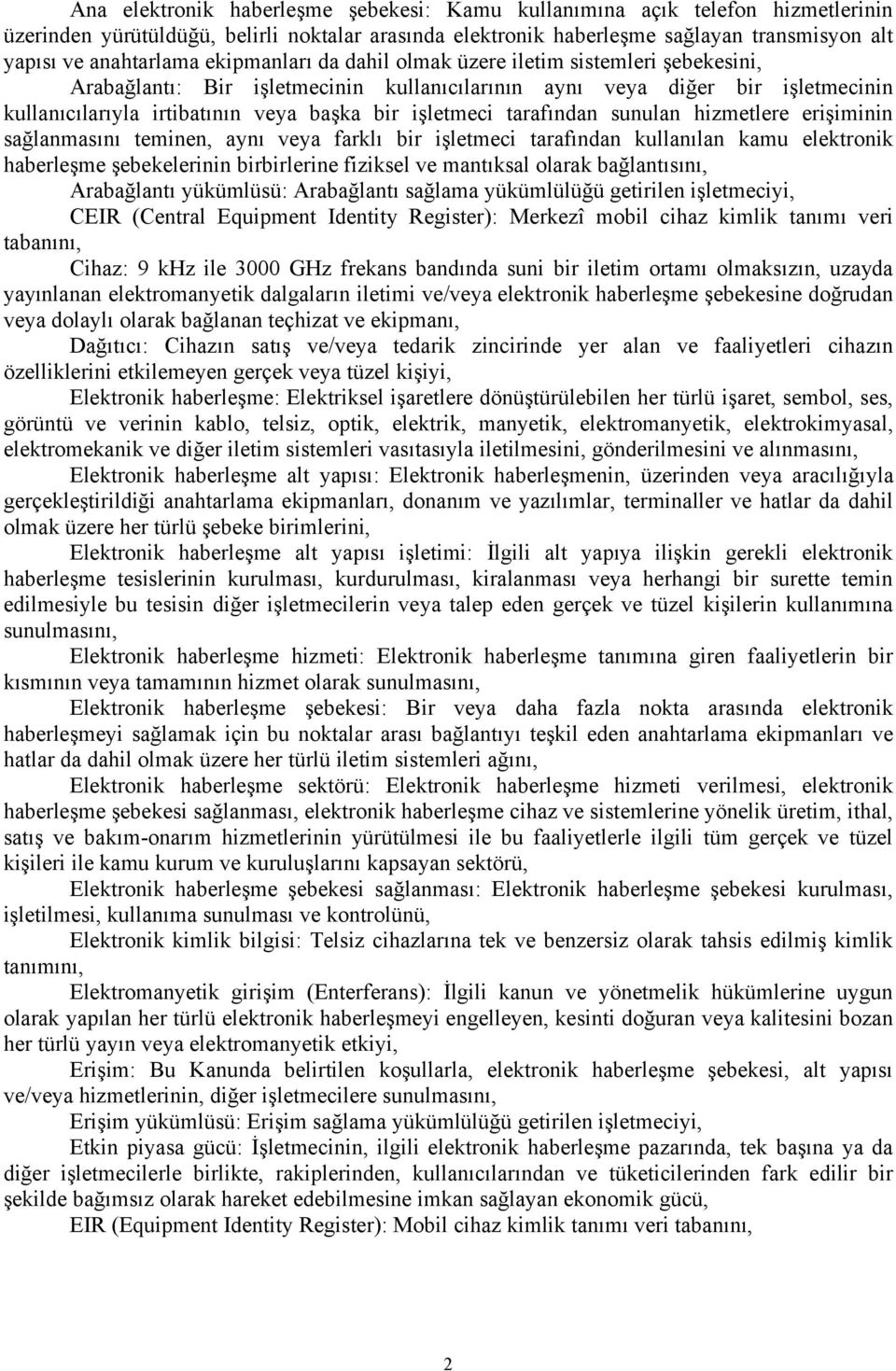 tarafından sunulan hizmetlere erişiminin sağlanmasını teminen, aynı veya farklı bir işletmeci tarafından kullanılan kamu elektronik haberleşme şebekelerinin birbirlerine fiziksel ve mantıksal olarak