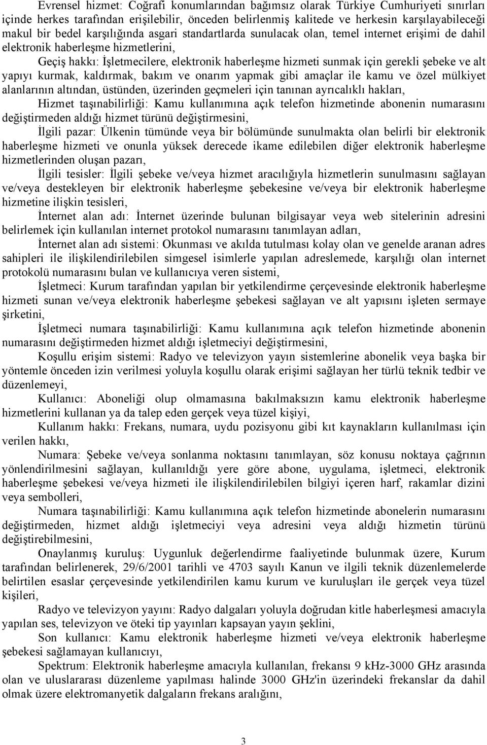 şebeke ve alt yapıyı kurmak, kaldırmak, bakım ve onarım yapmak gibi amaçlar ile kamu ve özel mülkiyet alanlarının altından, üstünden, üzerinden geçmeleri için tanınan ayrıcalıklı hakları, Hizmet