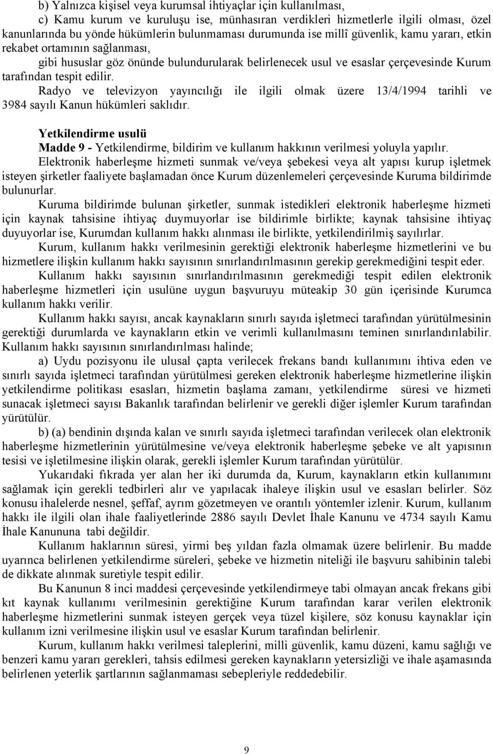 Radyo ve televizyon yayıncılığı ile ilgili olmak üzere 13/4/1994 tarihli ve 3984 sayılı Kanun hükümleri saklıdır.