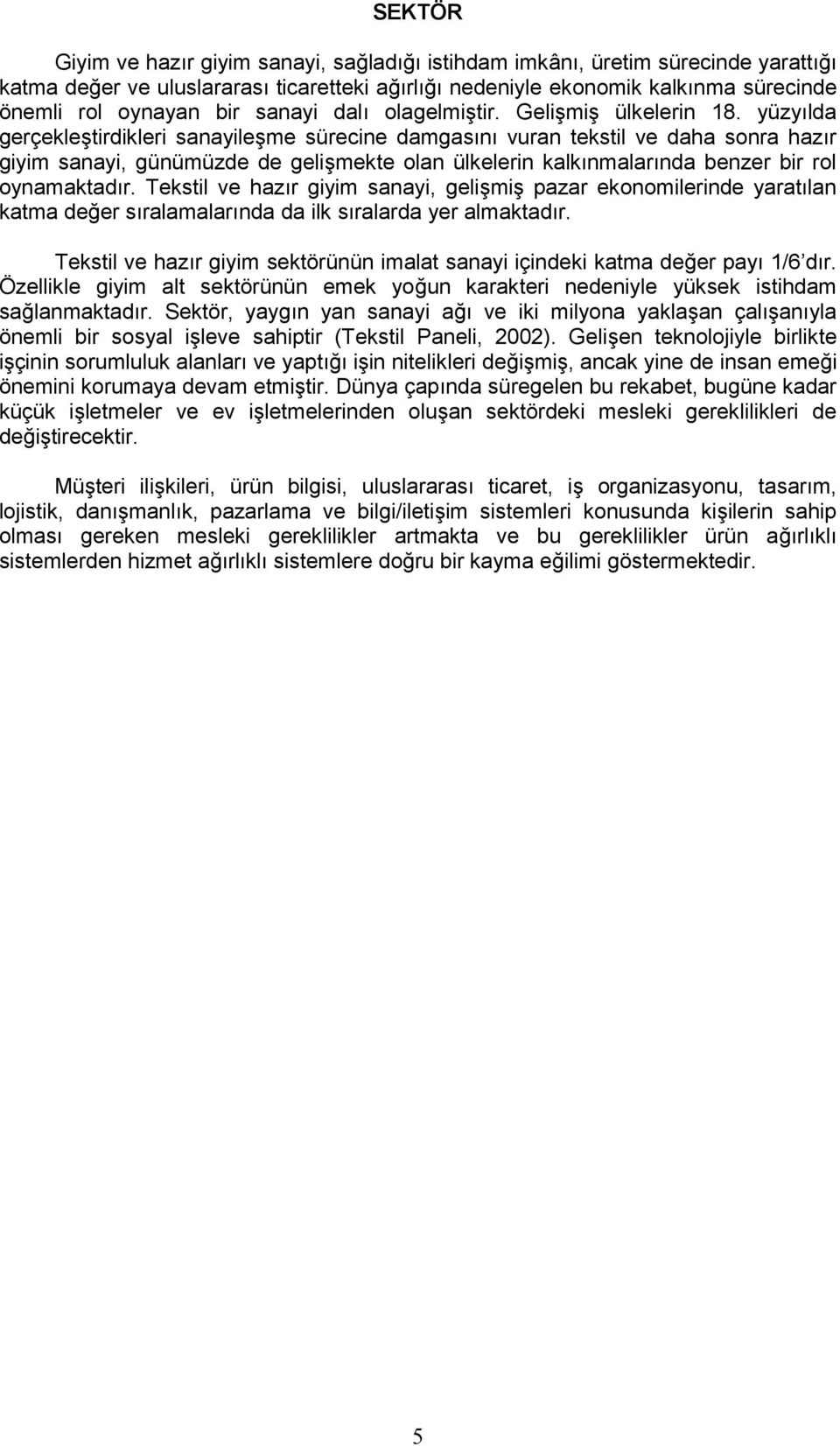 yüzyılda gerçekleştirdikleri sanayileşme sürecine damgasını vuran tekstil ve daha sonra hazır giyim sanayi, günümüzde de gelişmekte olan ülkelerin kalkınmalarında benzer bir rol oynamaktadır.