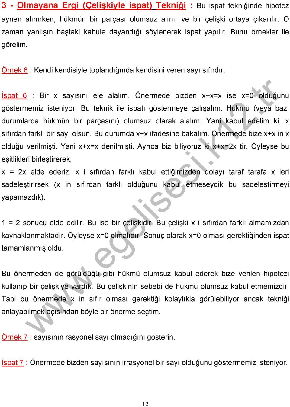 İspat 6 : Bir x sayısını ele alalım. Önermede bizden x+x=x ise x=0 olduğunu göstermemiz isteniyor. Bu teknik ile ispatı göstermeye çalışalım.