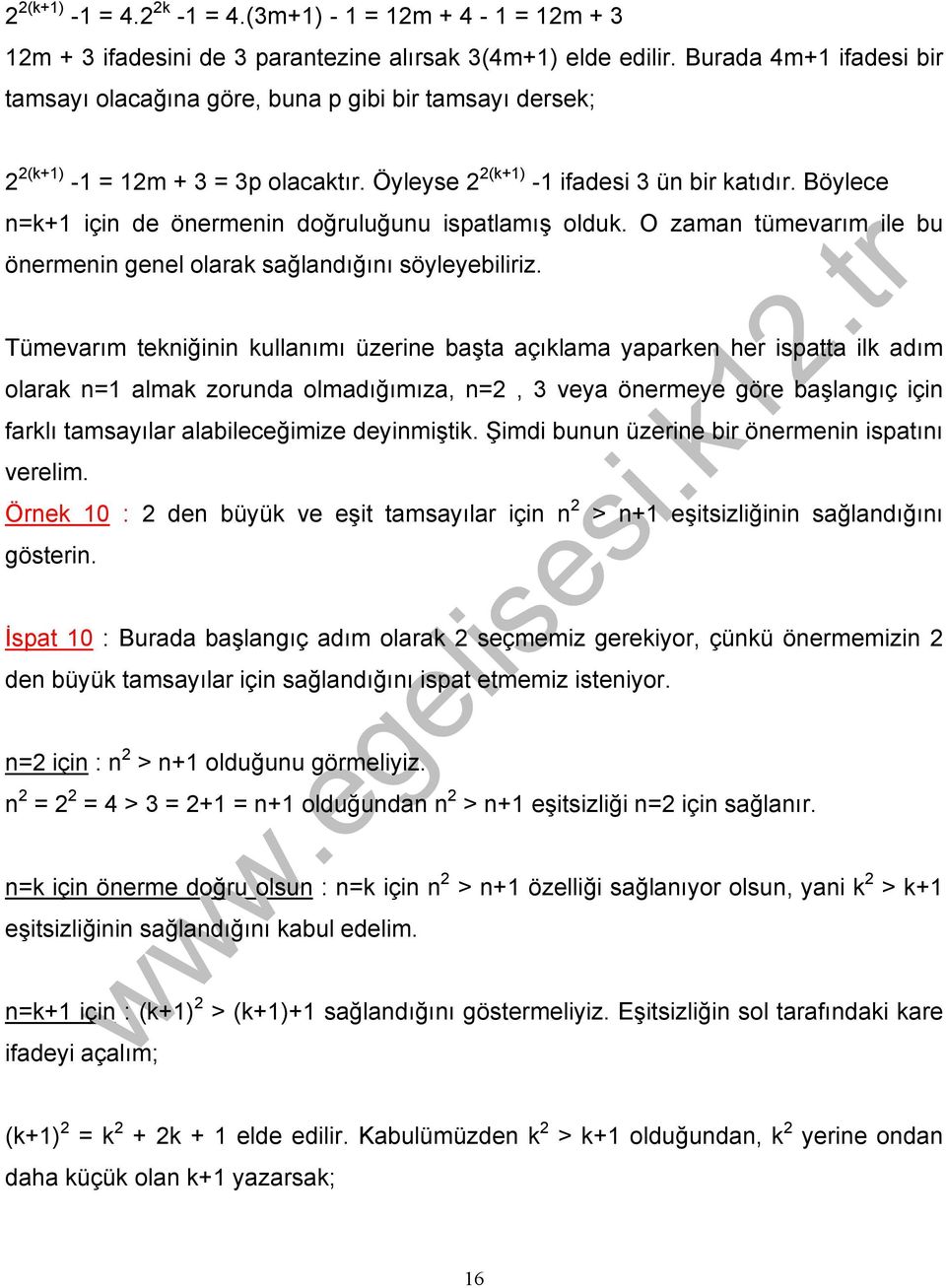 Böylece n=k+1 için de önermenin doğruluğunu ispatlamış olduk. O zaman tümevarım ile bu önermenin genel olarak sağlandığını söyleyebiliriz.