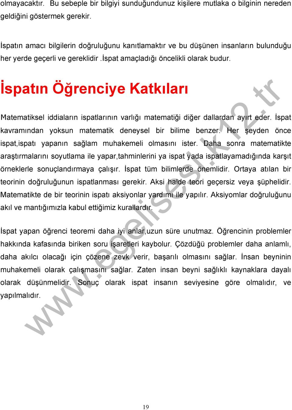 İspatın Öğrenciye Katkıları Matematiksel iddiaların ispatlarının varlığı matematiği diğer dallardan ayırt eder. İspat kavramından yoksun matematik deneysel bir bilime benzer.