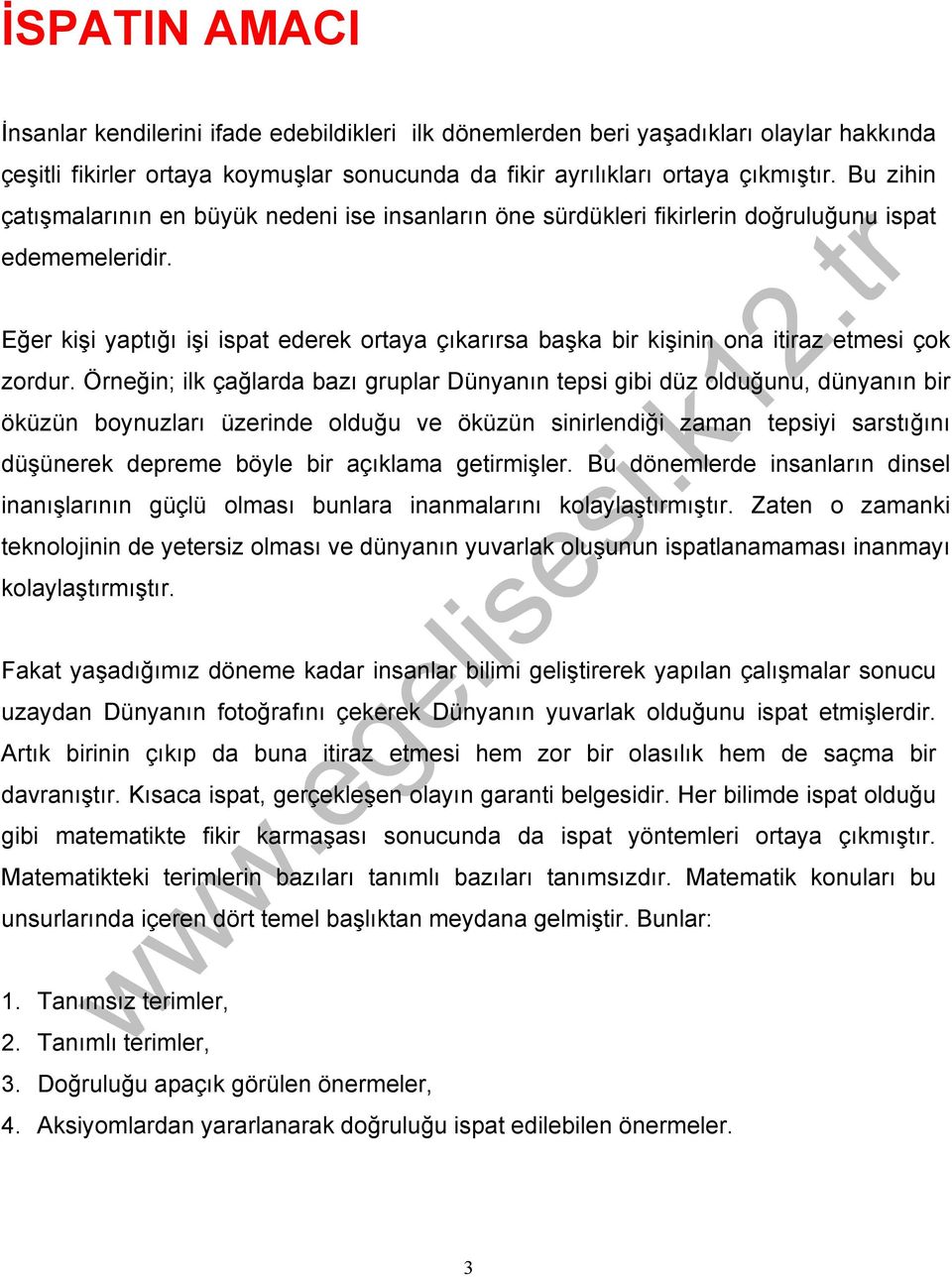 Eğer kişi yaptığı işi ispat ederek ortaya çıkarırsa başka bir kişinin ona itiraz etmesi çok zordur.