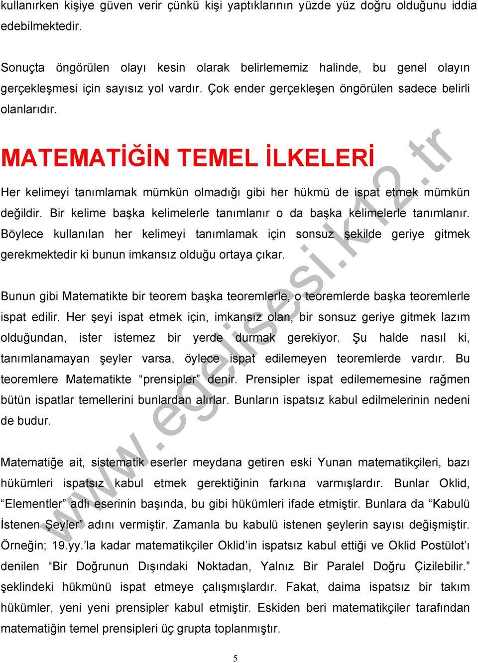 MATEMATİĞİN TEMEL İLKELERİ Her kelimeyi tanımlamak mümkün olmadığı gibi her hükmü de ispat etmek mümkün değildir. Bir kelime başka kelimelerle tanımlanır o da başka kelimelerle tanımlanır.