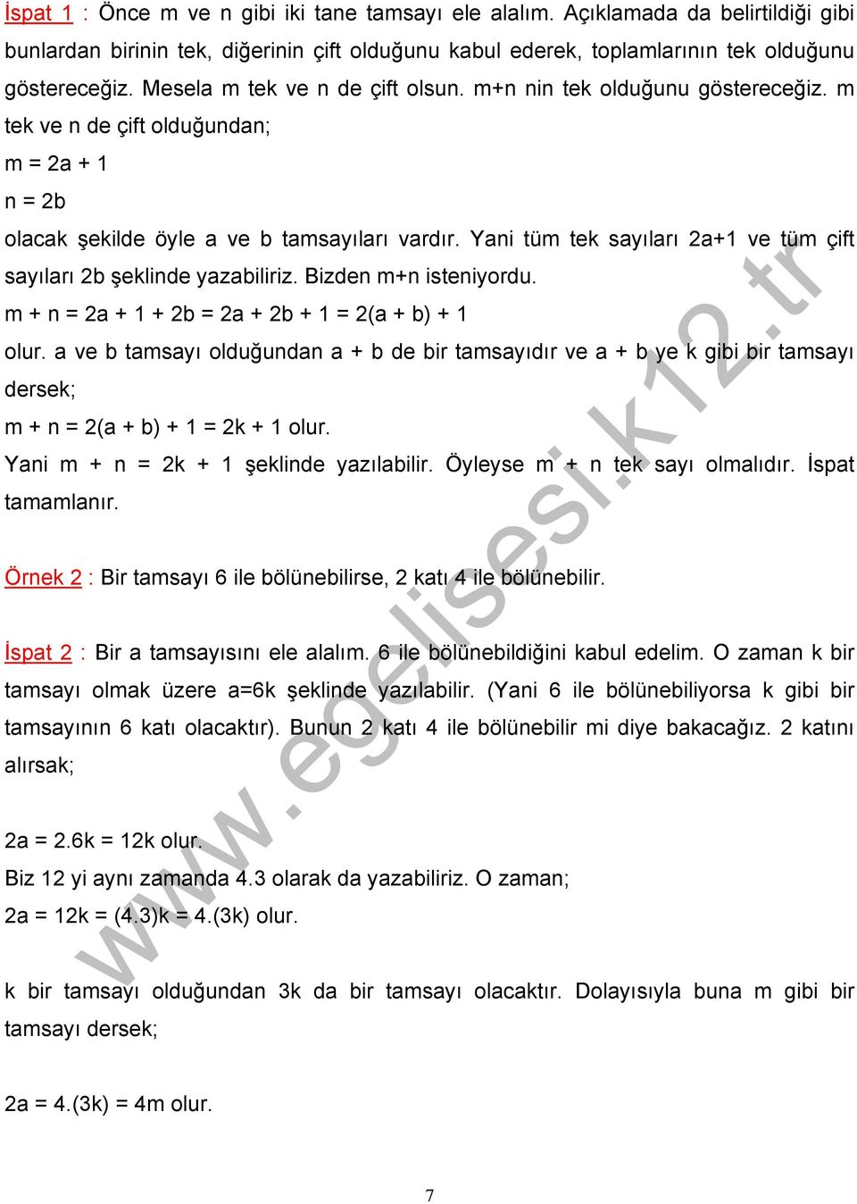 Yani tüm tek sayıları 2a+1 ve tüm çift sayıları 2b şeklinde yazabiliriz. Bizden m+n isteniyordu. m + n = 2a + 1 + 2b = 2a + 2b + 1 = 2(a + b) + 1 olur.