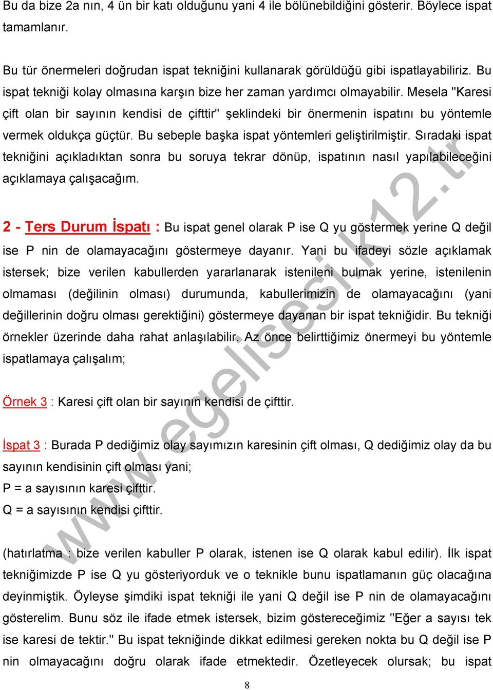 Mesela "Karesi çift olan bir sayının kendisi de çifttir" şeklindeki bir önermenin ispatını bu yöntemle vermek oldukça güçtür. Bu sebeple başka ispat yöntemleri geliştirilmiştir.