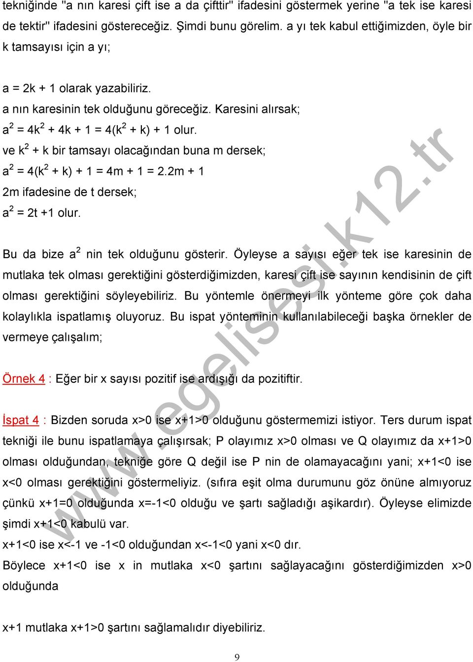 ve k 2 + k bir tamsayı olacağından buna m dersek; a 2 = 4(k 2 + k) + 1 = 4m + 1 = 2.2m + 1 2m ifadesine de t dersek; a 2 = 2t +1 olur. Bu da bize a 2 nin tek olduğunu gösterir.