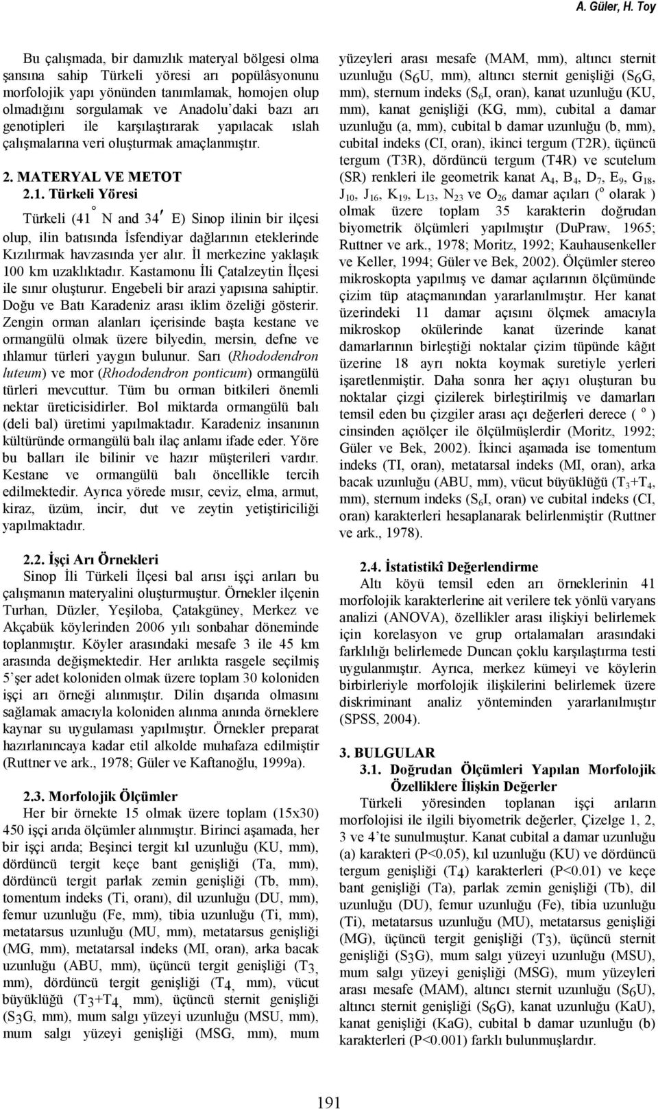 genotipleri ile karşılaştırarak yapılacak ıslah çalışmalarına veri oluşturmak amaçlanmıştır. 2. MATERYAL VE METOT 2.1.