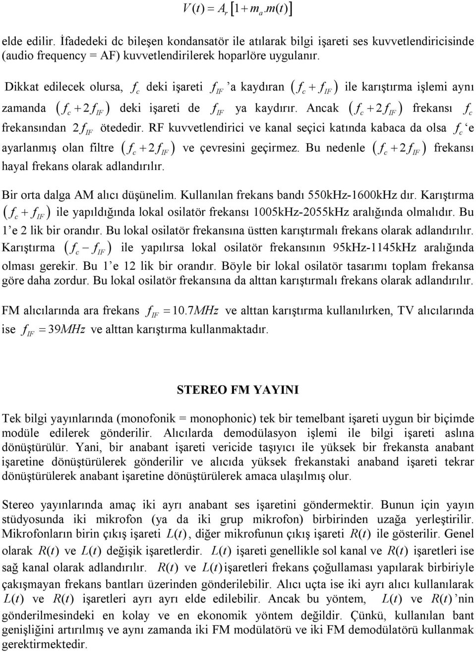 RF kuvvetlendirii ve kanal seçii katında kabaa da olsa f e ayarlanmış olan filtre f 2 f ve çevresini geçirmez. Bu nedenle f 2 f frekansı hayal frekans olarak adlandırılır.