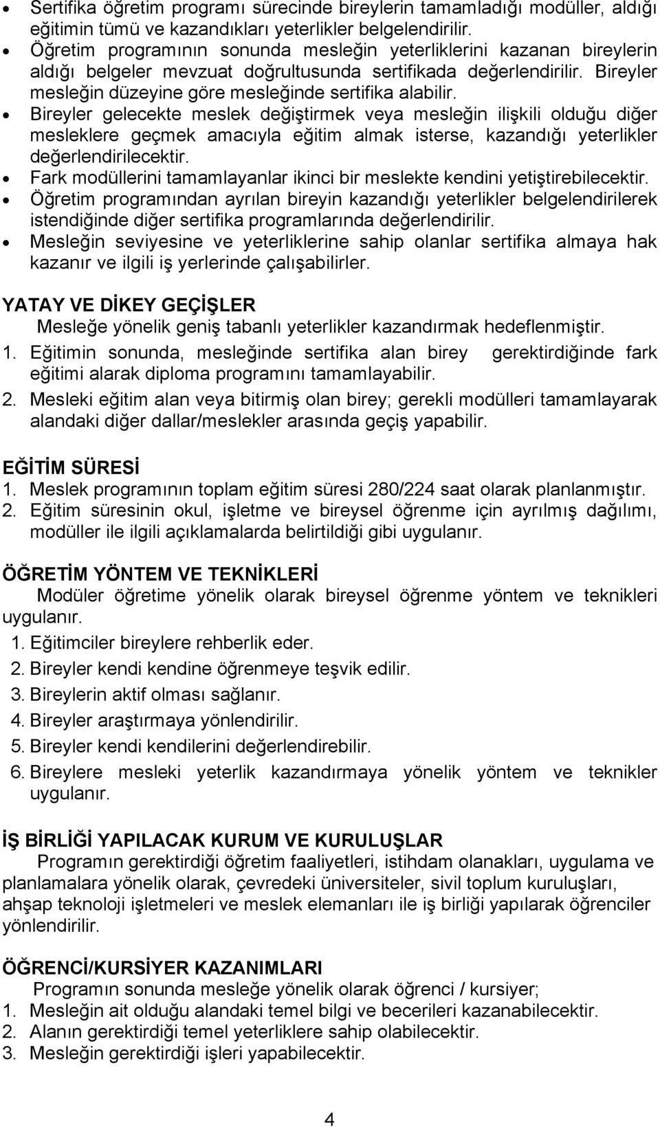 Bireyler gelecekte meslek değiştirmek veya mesleğin ilişkili olduğu diğer mesleklere geçmek amacıyla eğitim almak isterse, kazandığı yeterlikler değerlendirilecektir.