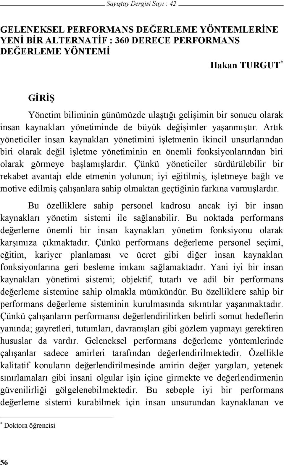 Artık yöneticiler insan kaynakları yönetimini i letmenin ikincil unsurlarından biri olarak de il i letme yönetiminin en önemli fonksiyonlarından biri olarak görmeye ba lamı lardır.