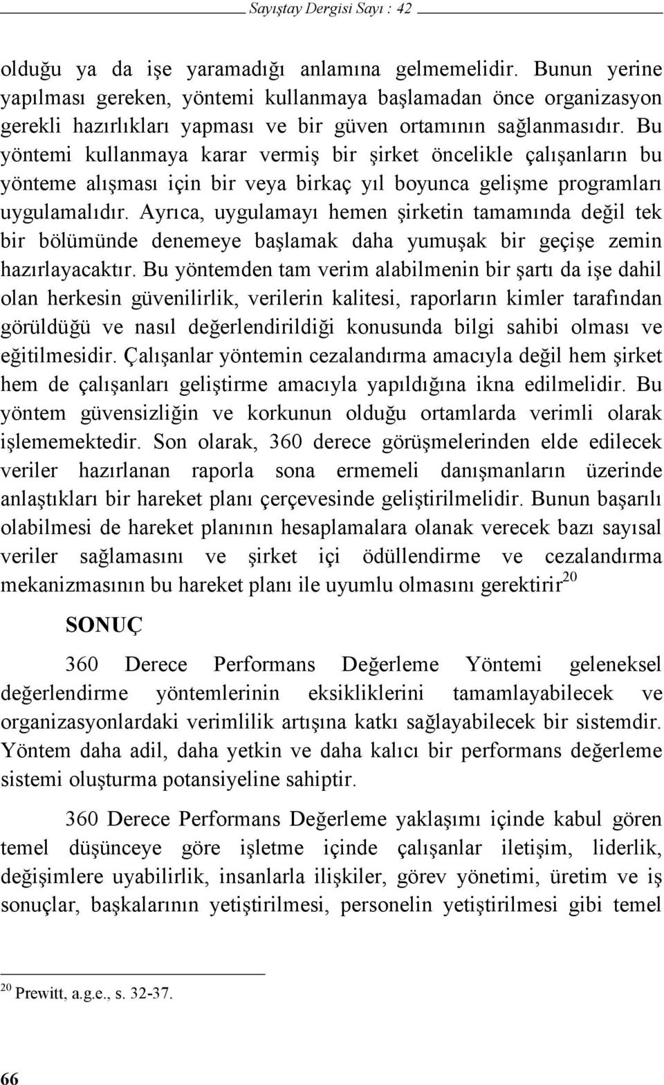 Ayrıca, uygulamayı hemen irketin tamamında de il tek bir bölümünde denemeye ba lamak daha yumu ak bir geçi e zemin hazırlayacaktır.