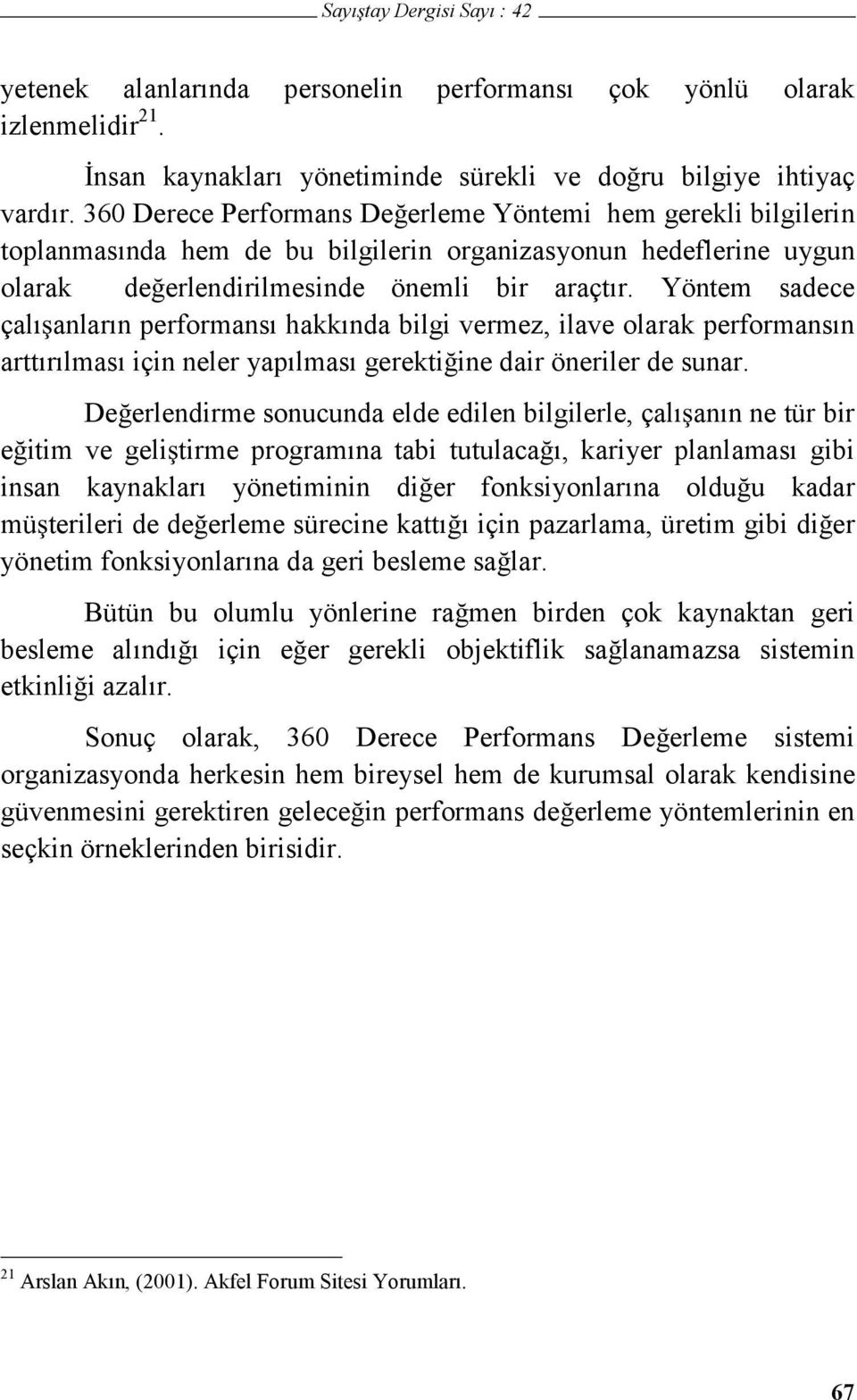 Yöntem sadece çalı anların performansı hakkında bilgi vermez, ilave olarak performansın arttırılması için neler yapılması gerekti ine dair öneriler de sunar.