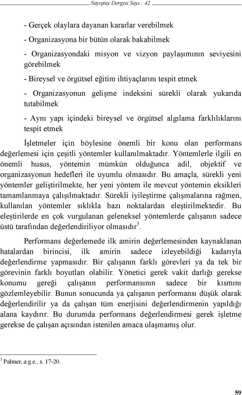 böylesine önemli bir konu olan performans de erlemesi için çe itli yöntemler kullanılmaktadır.