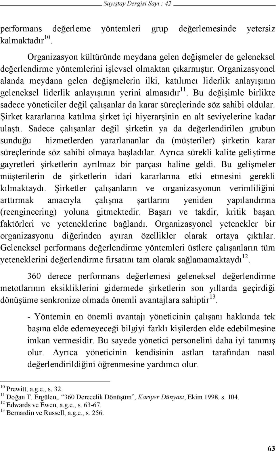 Bu de i imle birlikte sadece yöneticiler de il çalı anlar da karar süreçlerinde söz sahibi oldular. irket kararlarına katılma irket içi hiyerar inin en alt seviyelerine kadar ula tı.