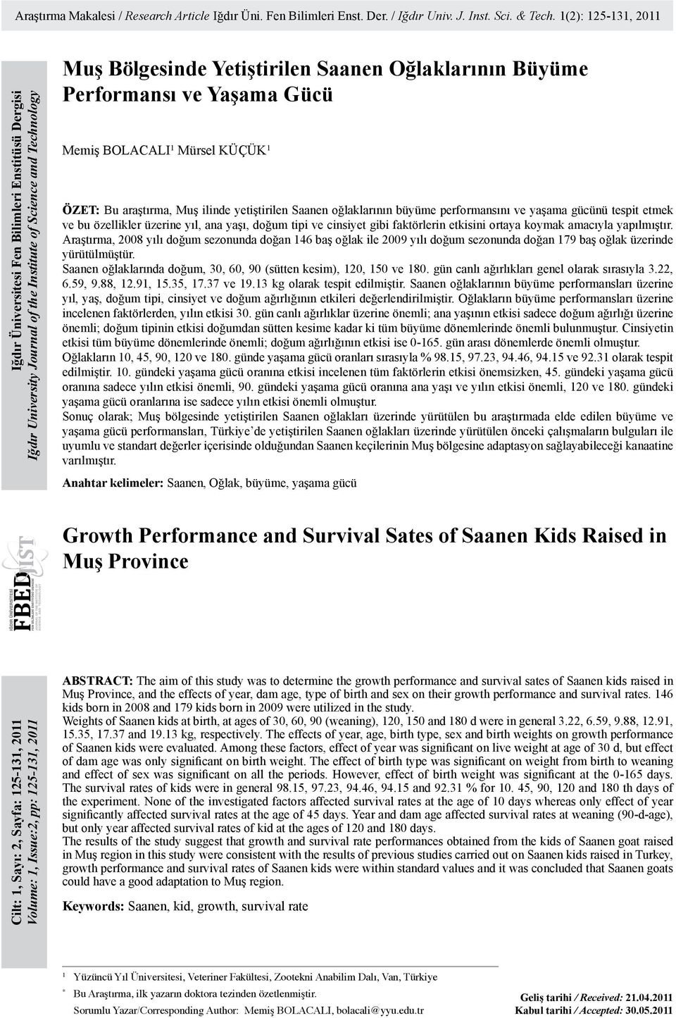 Performansı ve Yaşama Gücü Memiş BOLACALI 1 Mürsel KÜÇÜK 1 ÖZET: Bu araştırma, Muş ilinde yetiştirilen Saanen oğlaklarının büyüme performansını ve yaşama gücünü tespit etmek ve bu özellikler üzerine