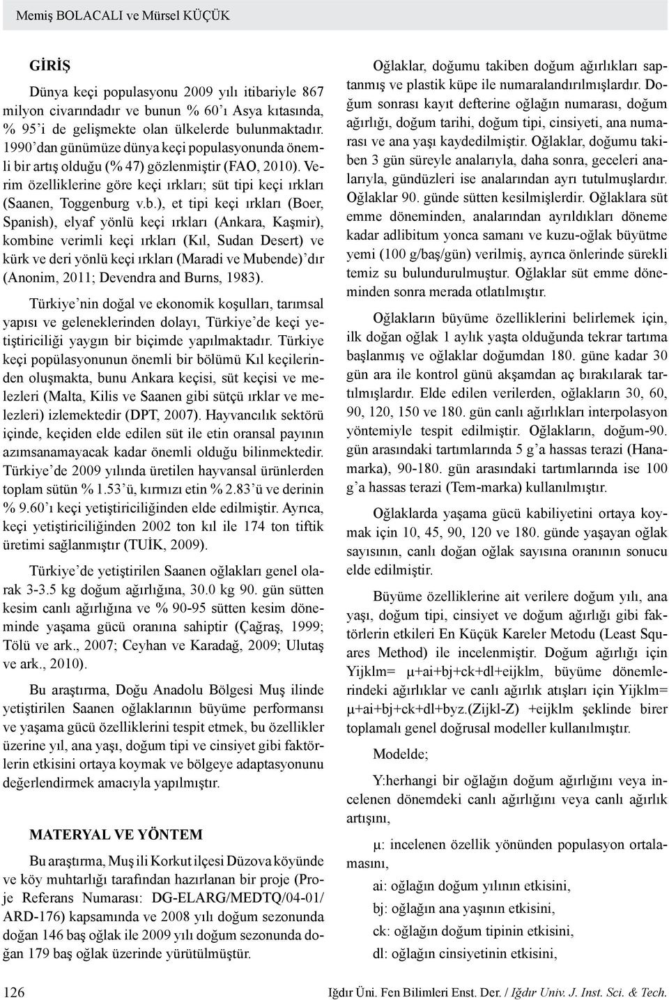 r artış olduğu (% 47) gözlenmiştir (FAO, 2010). Verim özelliklerine göre keçi ırkları; süt tipi keçi ırkları (Saanen, Toggenbu