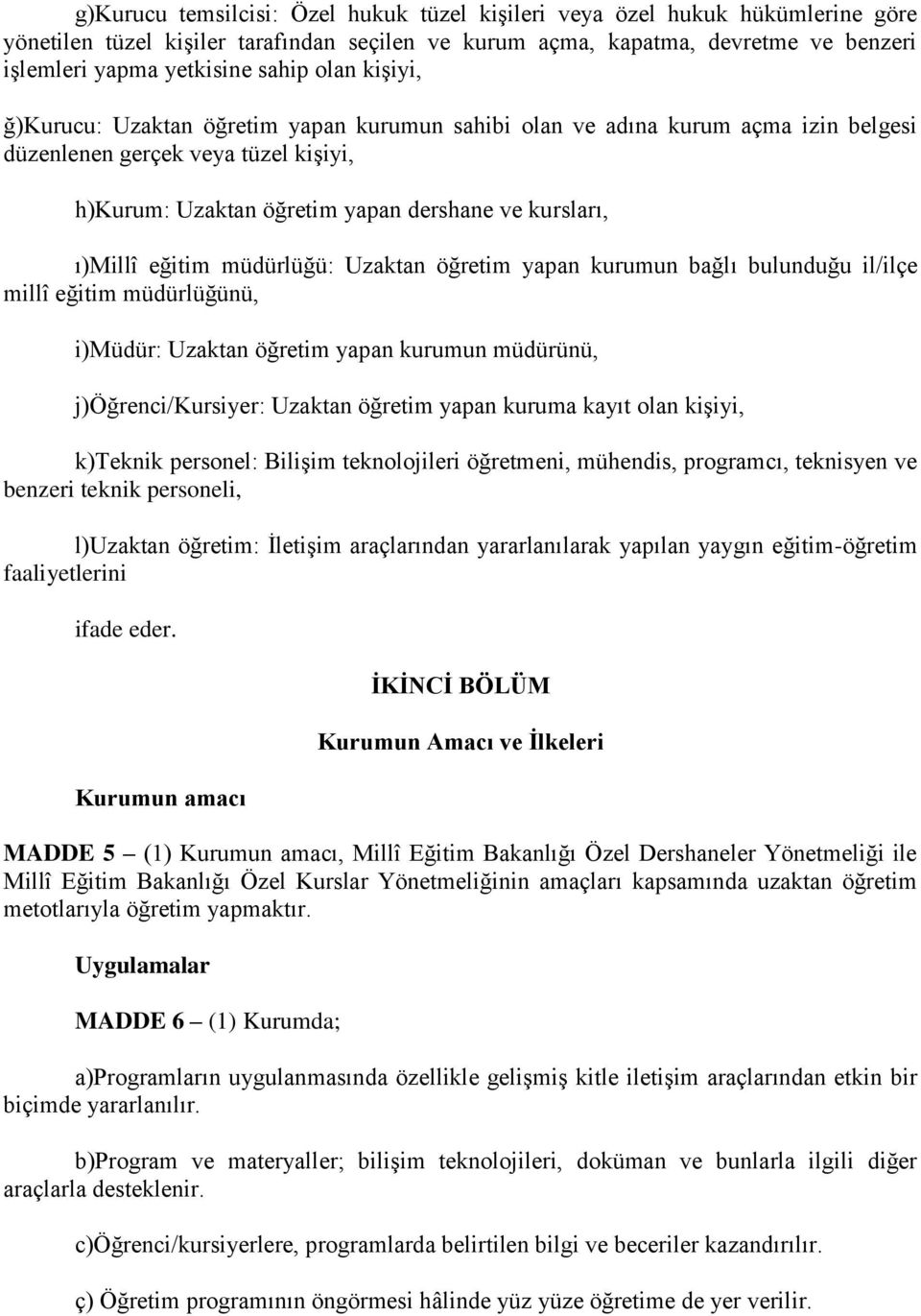 eğitim müdürlüğü: Uzaktan öğretim yapan kurumun bağlı bulunduğu il/ilçe millî eğitim müdürlüğünü, i)müdür: Uzaktan öğretim yapan kurumun müdürünü, j)öğrenci/kursiyer: Uzaktan öğretim yapan kuruma