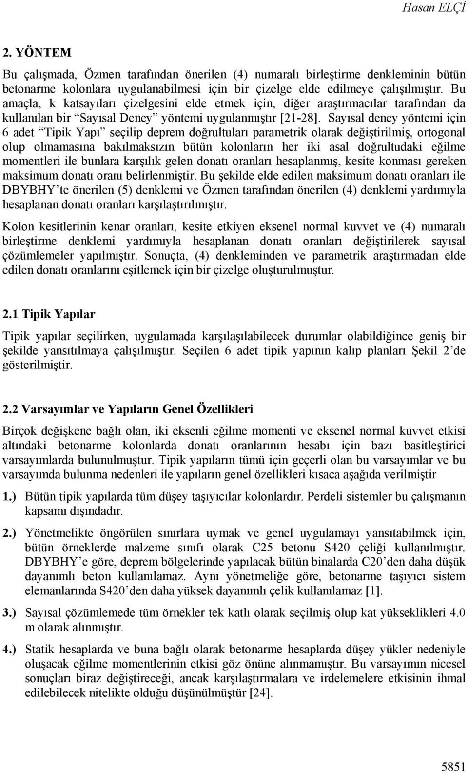 Syısl deney yöntemi için 6 det Tipik Ypı seçilip deprem doğrultulrı prmetrik olrk değiştirilmiş, ortogonl olup olmmsın kılmksızın ütün kolonlrın her iki sl doğrultudki eğilme momentleri ile unlr