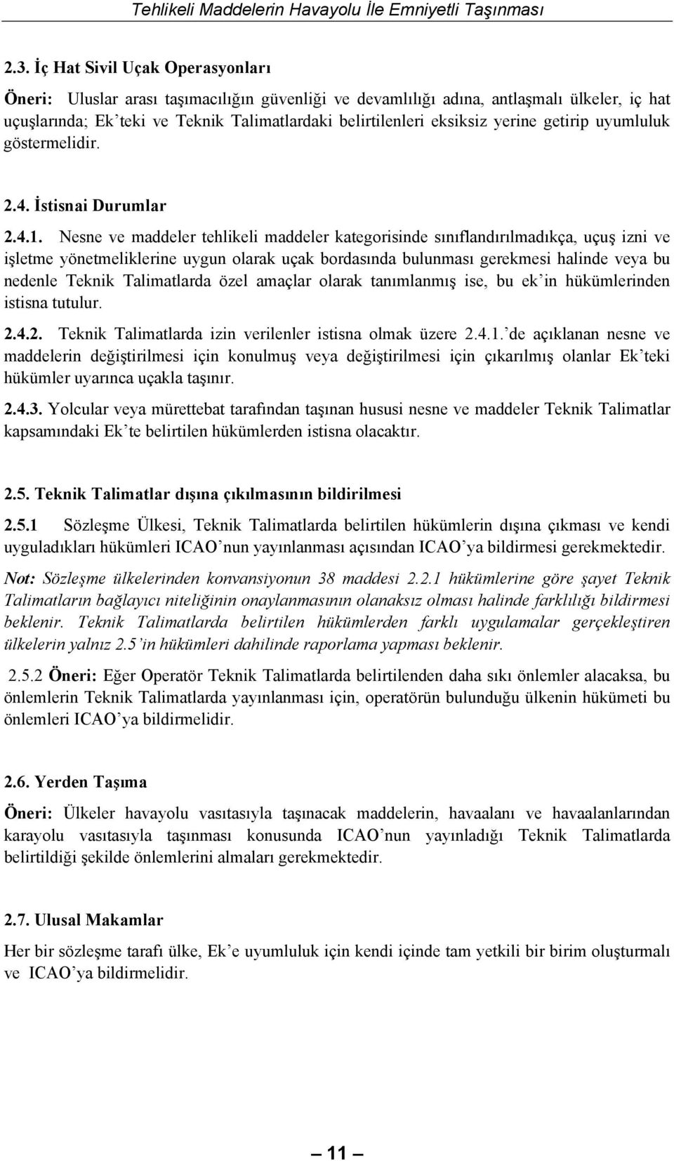 Nesne ve maddeler tehlikeli maddeler kategorisinde sınıflandırılmadıkça, uçuş izni ve işletme yönetmeliklerine uygun olarak uçak bordasında bulunması gerekmesi halinde veya bu nedenle Teknik