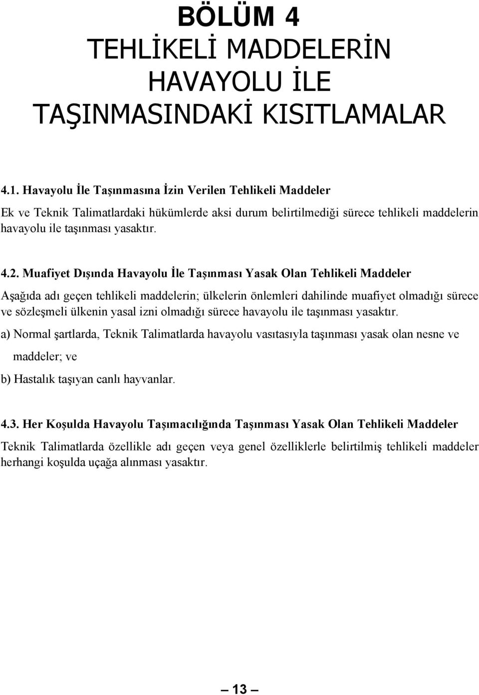 Muafiyet Dışında Havayolu İle Taşınması Yasak Olan Tehlikeli Maddeler Aşağıda adı geçen tehlikeli maddelerin; ülkelerin önlemleri dahilinde muafiyet olmadığı sürece ve sözleşmeli ülkenin yasal izni