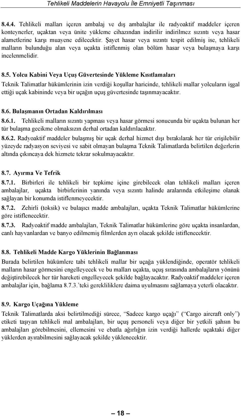 Yolcu Kabini Veya Uçuş Güvertesinde Yükleme Kısıtlamaları Teknik Talimatlar hükümlerinin izin verdiği koşullar haricinde, tehlikeli mallar yolcuların işgal ettiği uçak kabininde veya bir uçağın uçuş