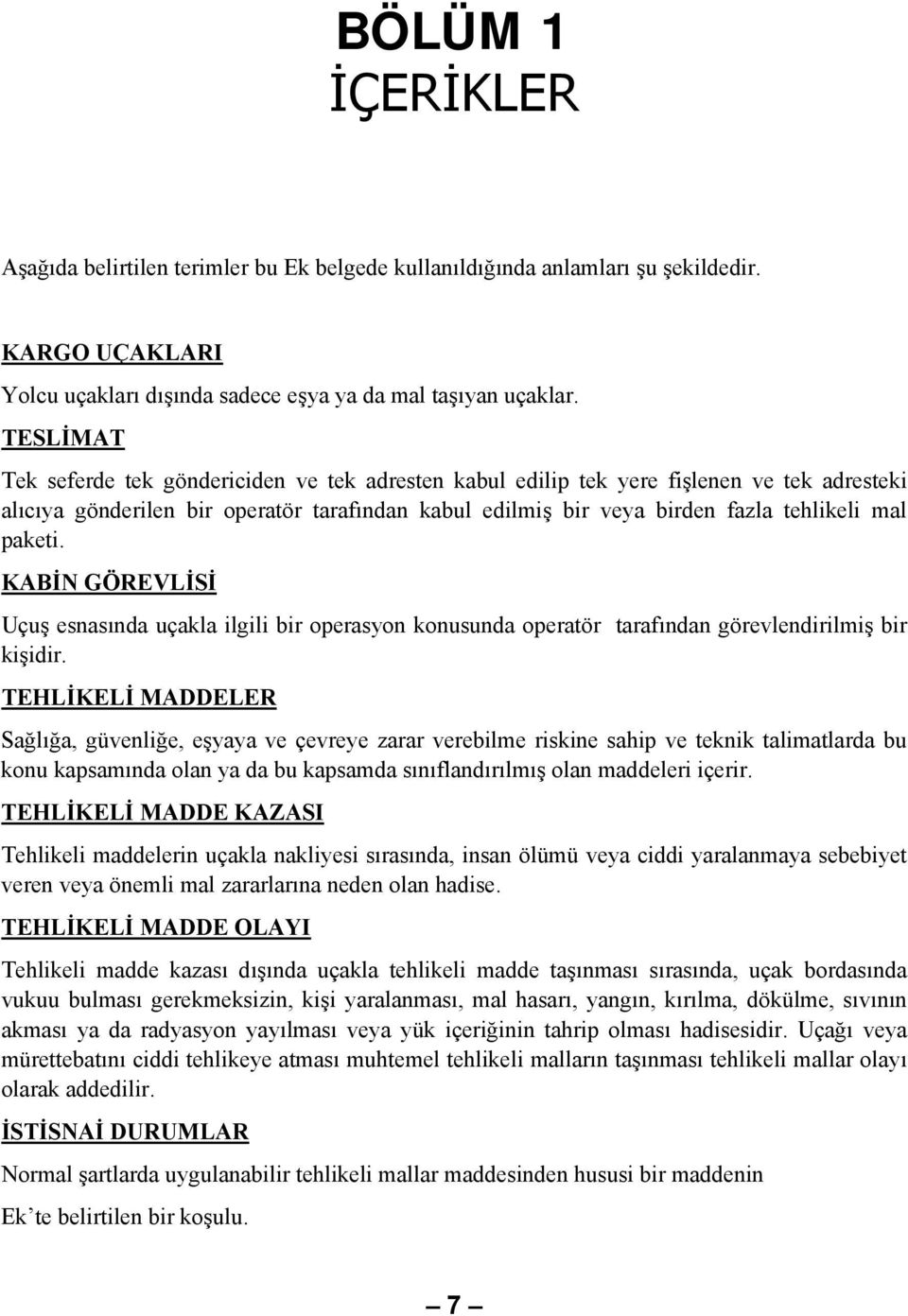 paketi. KABİN GÖREVLİSİ Uçuş esnasında uçakla ilgili bir operasyon konusunda operatör tarafından görevlendirilmiş bir kişidir.