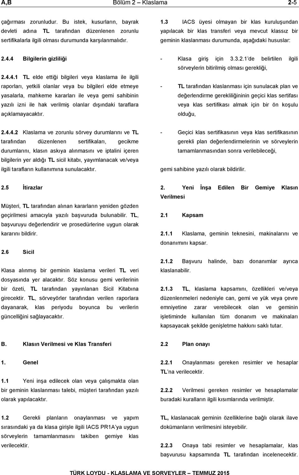 4 Bilgilerin gizliliği 2.4.4.1 TL elde ettiği bilgileri veya klaslama ile ilgili raporları, yetkili olanlar veya bu bilgileri elde etmeye yasalarla, mahkeme kararları ile veya gemi sahibinin yazılı