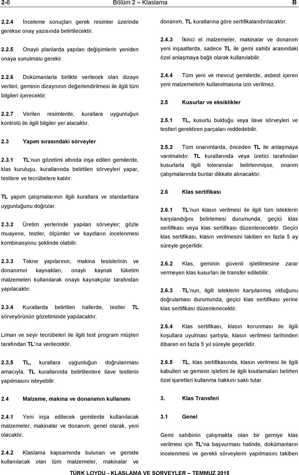 3 İkinci el malzemeler, makinalar ve donanım yeni inşaatlarda, sadece TL ile gemi sahibi arasındaki özel anlaşmaya bağlı olarak kullanılabilir. 2.