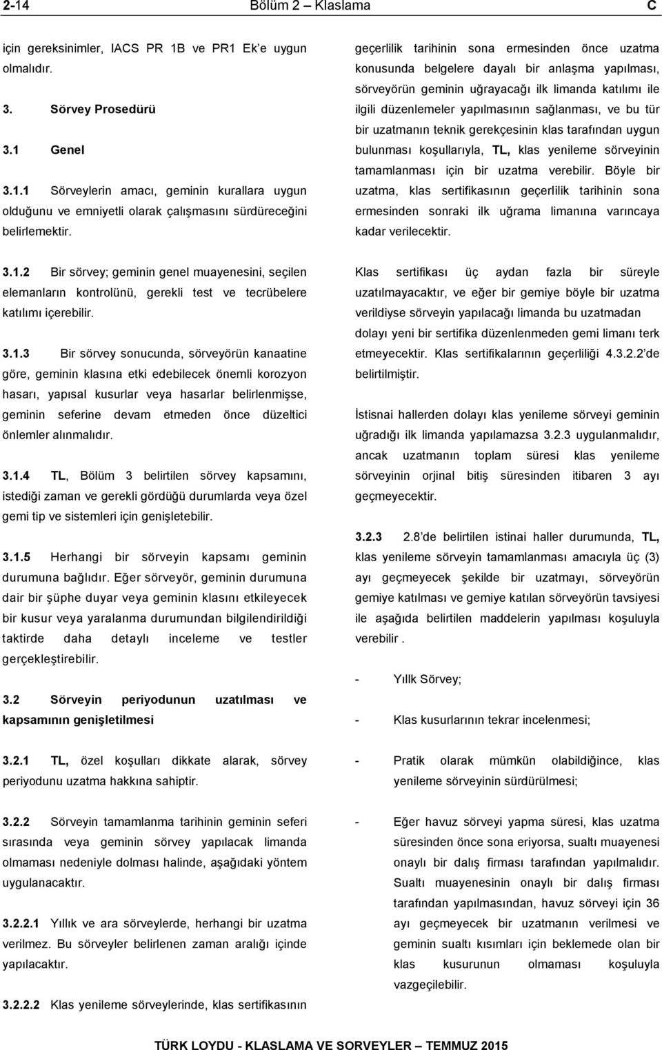 ve bu tür bir uzatmanın teknik gerekçesinin klas tarafından uygun bulunması koşullarıyla, TL, klas yenileme sörveyinin tamamlanması için bir uzatma verebilir.