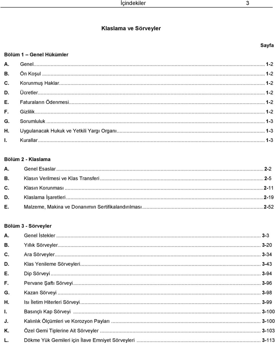 Malzeme, Makina ve Donanımın Sertifikalandırılması... 2-52 Bölüm 3 - A. Genel İstekler... 3-3 B. Yıllık... 3-20 C. Ara... 3-34 D. Klas Yenileme i... 3-43 E. Dip Sörveyi... 3-94 F.