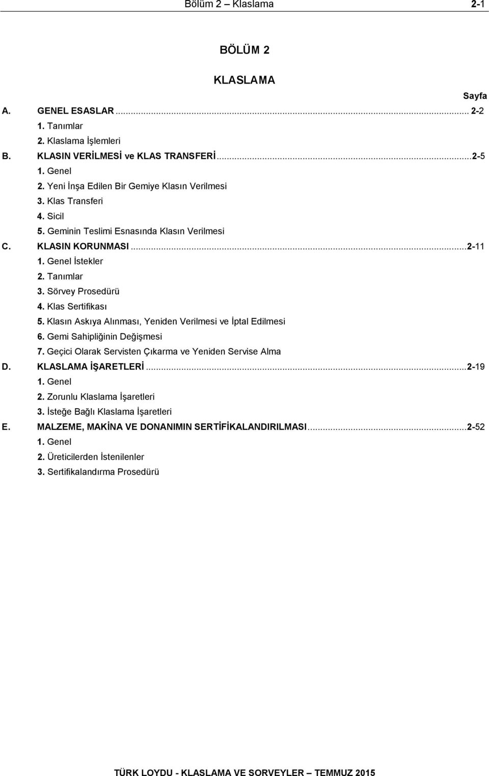 Klasın Askıya Alınması, Yeniden Verilmesi ve İptal Edilmesi 6. Gemi Sahipliğinin Değişmesi 7. Geçici Olarak Servisten Çıkarma ve Yeniden Servise Alma D. KLASLAMA İŞARETLERİ... 2-19 1. Genel 2.