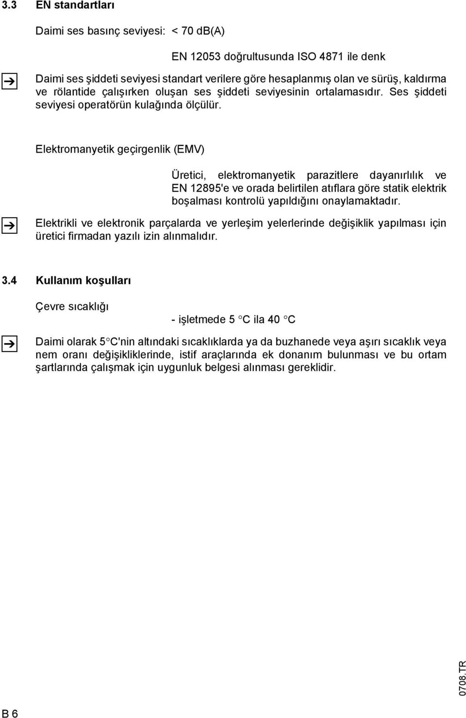 Elektromanyetik geçirgenlik (EMV) Z Üretici, elektromanyetik parazitlere dayanırlılık ve EN 12895'e ve orada belirtilen atıflara göre statik elektrik boşalması kontrolü yapıldığını onaylamaktadır.