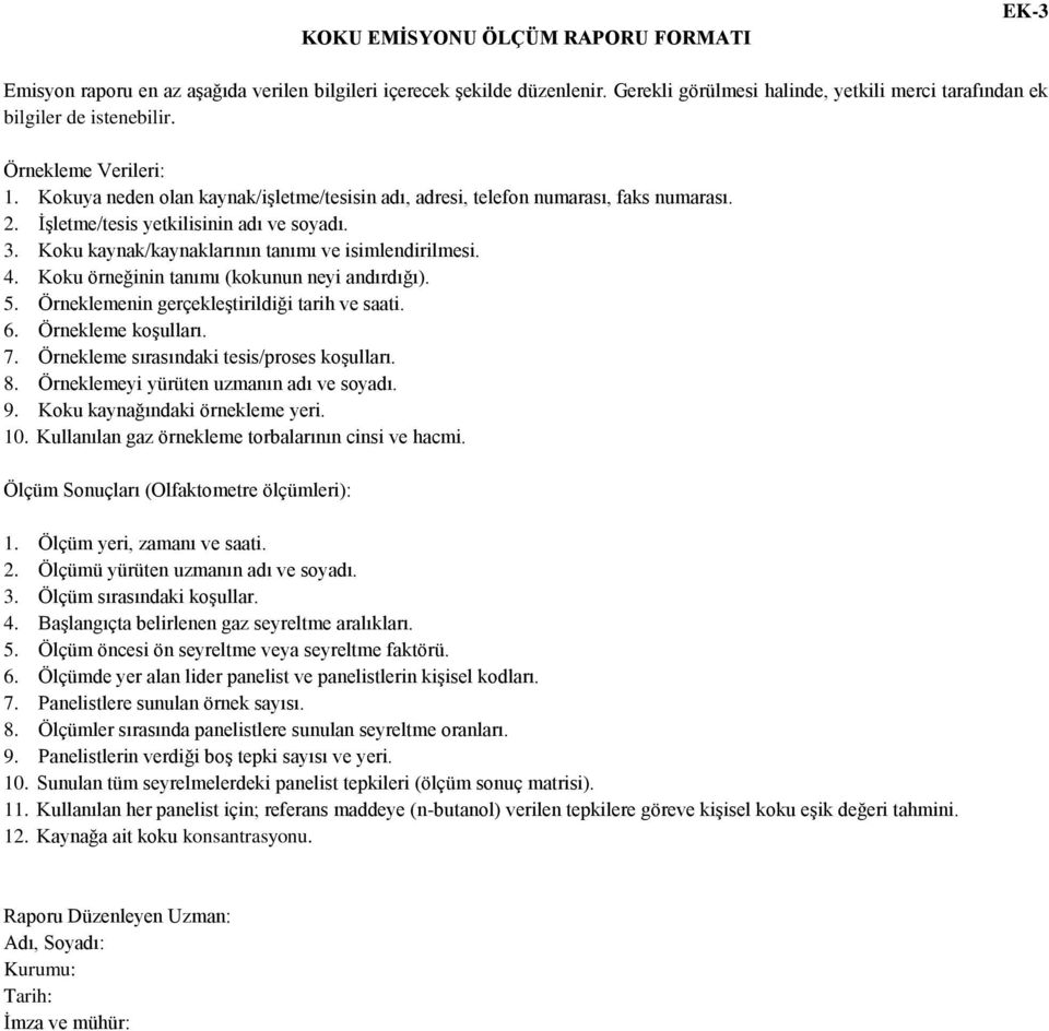 Koku kaynak/kaynaklarının tanımı ve isimlendirilmesi. 4. Koku örneğinin tanımı (kokunun neyi andırdığı). 5. Örneklemenin gerçekleştirildiği tarih ve saati. 6. Örnekleme koşulları. 7.