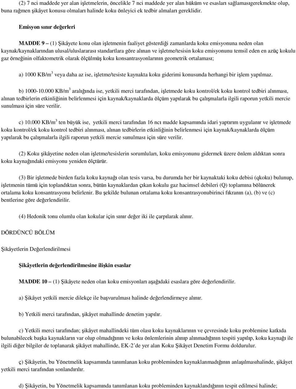 Emisyon sınır değerleri MADDE 9 (1) Şikâyete konu olan işletmenin faaliyet gösterdiği zamanlarda koku emisyonuna neden olan kaynak/kaynaklarından ulusal/uluslararası standartlara göre alınan ve