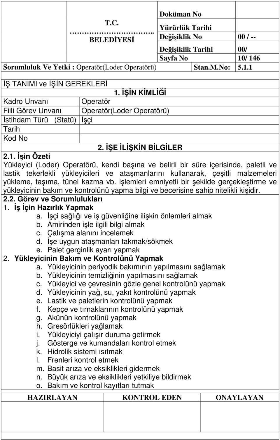 in Özeti Yükleyici (Loder) Operatörü, kendi baına ve belirli bir süre içerisinde, paletli ve lastik tekerlekli yükleyicileri ve atamanlarını kullanarak, çeitli malzemeleri yükleme, taıma, tünel kazma