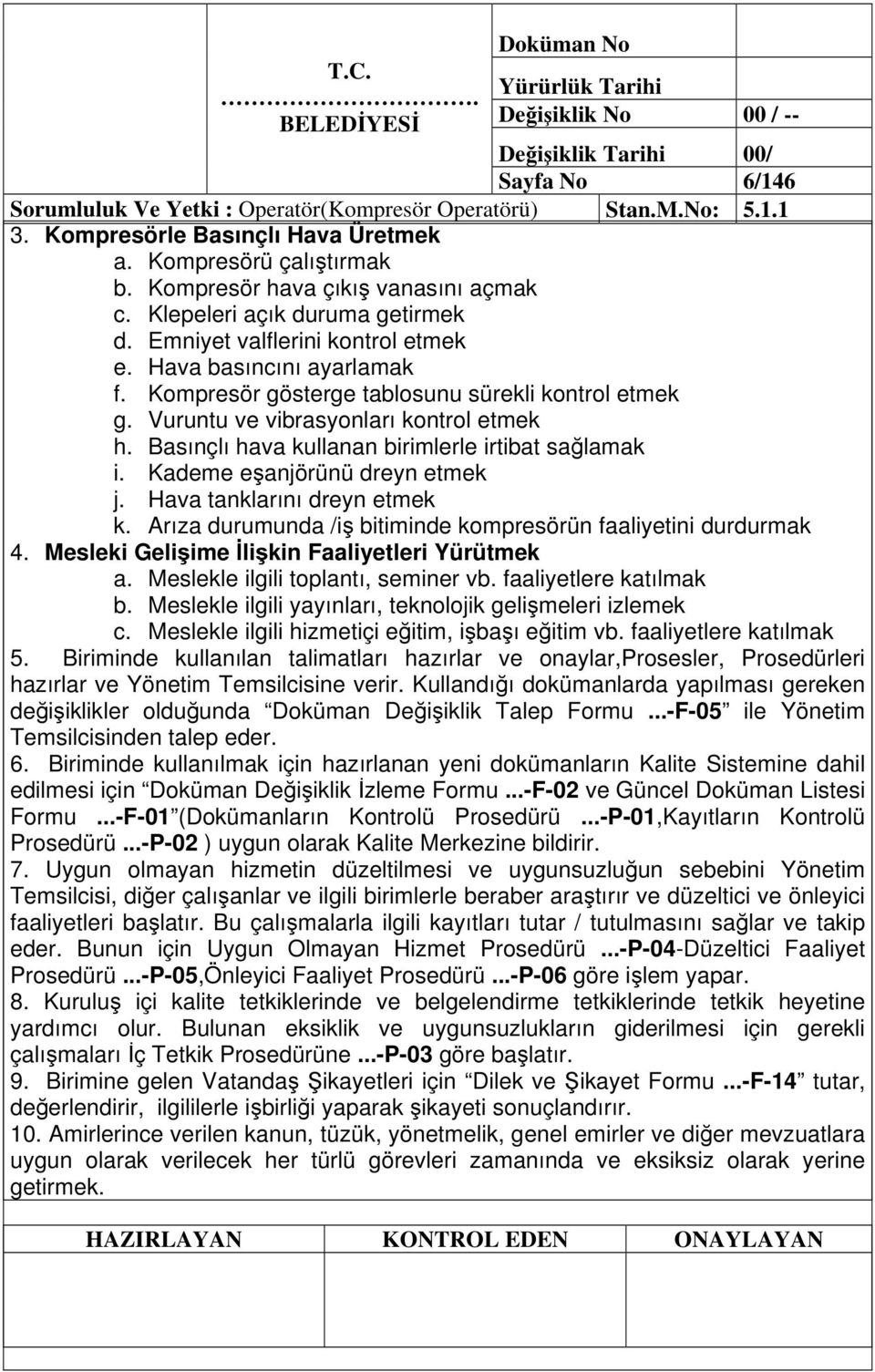 Basınçlı hava kullanan birimlerle irtibat salamak i. Kademe eanjörünü dreyn etmek j. Hava tanklarını dreyn etmek k. Arıza durumunda /i bitiminde kompresörün faaliyetini durdurmak 4.