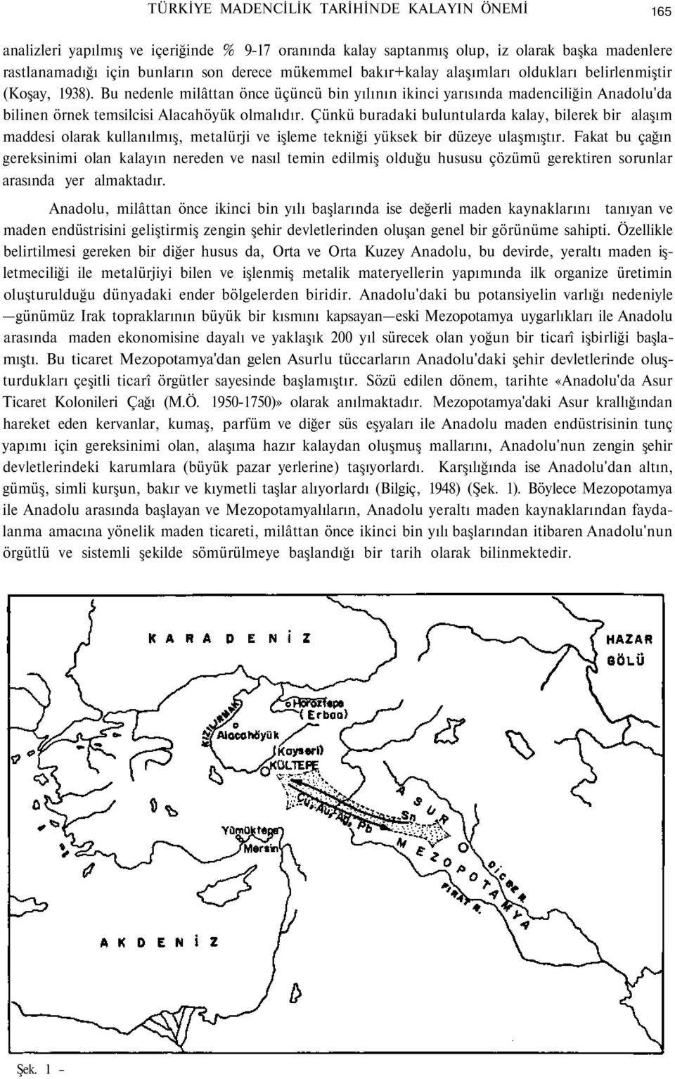 Çünkü buradaki buluntularda kalay, bilerek bir alaşım maddesi olarak kullanılmış, metalürji ve işleme tekniği yüksek bir düzeye ulaşmıştır.