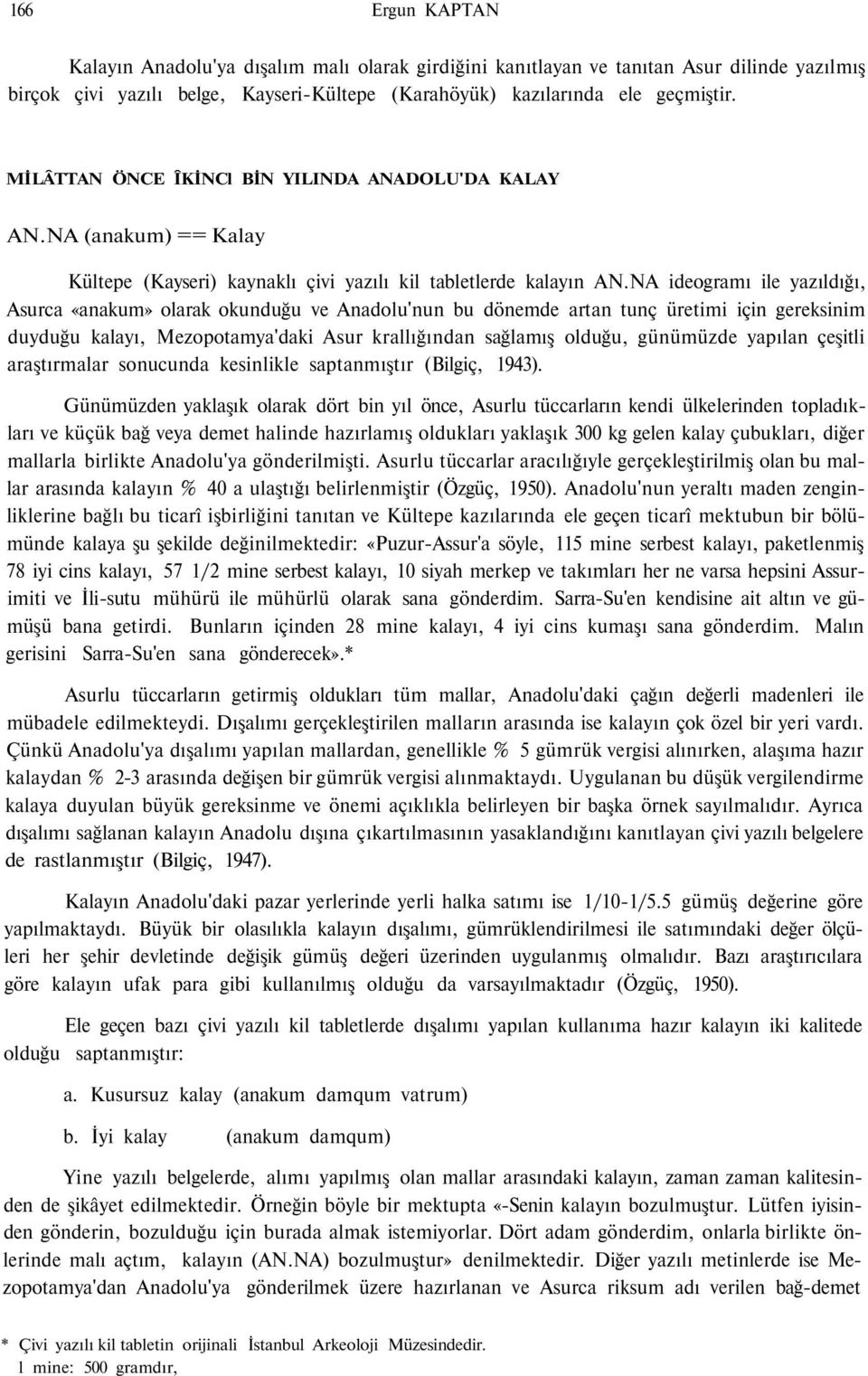 NA ideogramı ile yazıldığı, Asurca «anakum» olarak okunduğu ve Anadolu'nun bu dönemde artan tunç üretimi için gereksinim duyduğu kalayı, Mezopotamya'daki Asur krallığından sağlamış olduğu, günümüzde