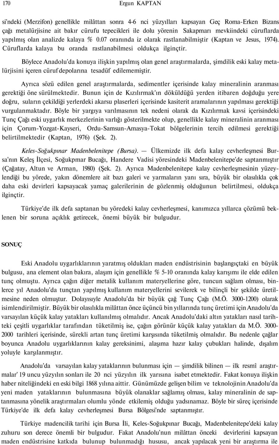 Böylece Anadolu'da konuya ilişkin yapılmış olan genel araştırmalarda, şimdilik eski kalay metalürjisini içeren cüruf depolarına tesadüf edilememiştir.