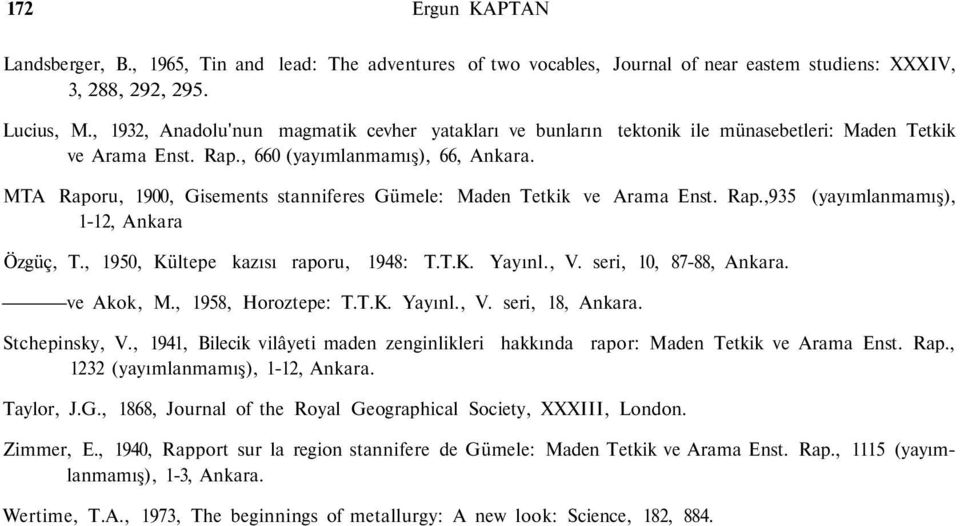 MTA Raporu, 1900, Gisements stanniferes Gümele: Maden Tetkik ve Arama Enst. Rap.,935 (yayımlanmamış), 1-12, Ankara Özgüç, T., 1950, Kültepe kazısı raporu, 1948: T.T.K. Yayınl., V.