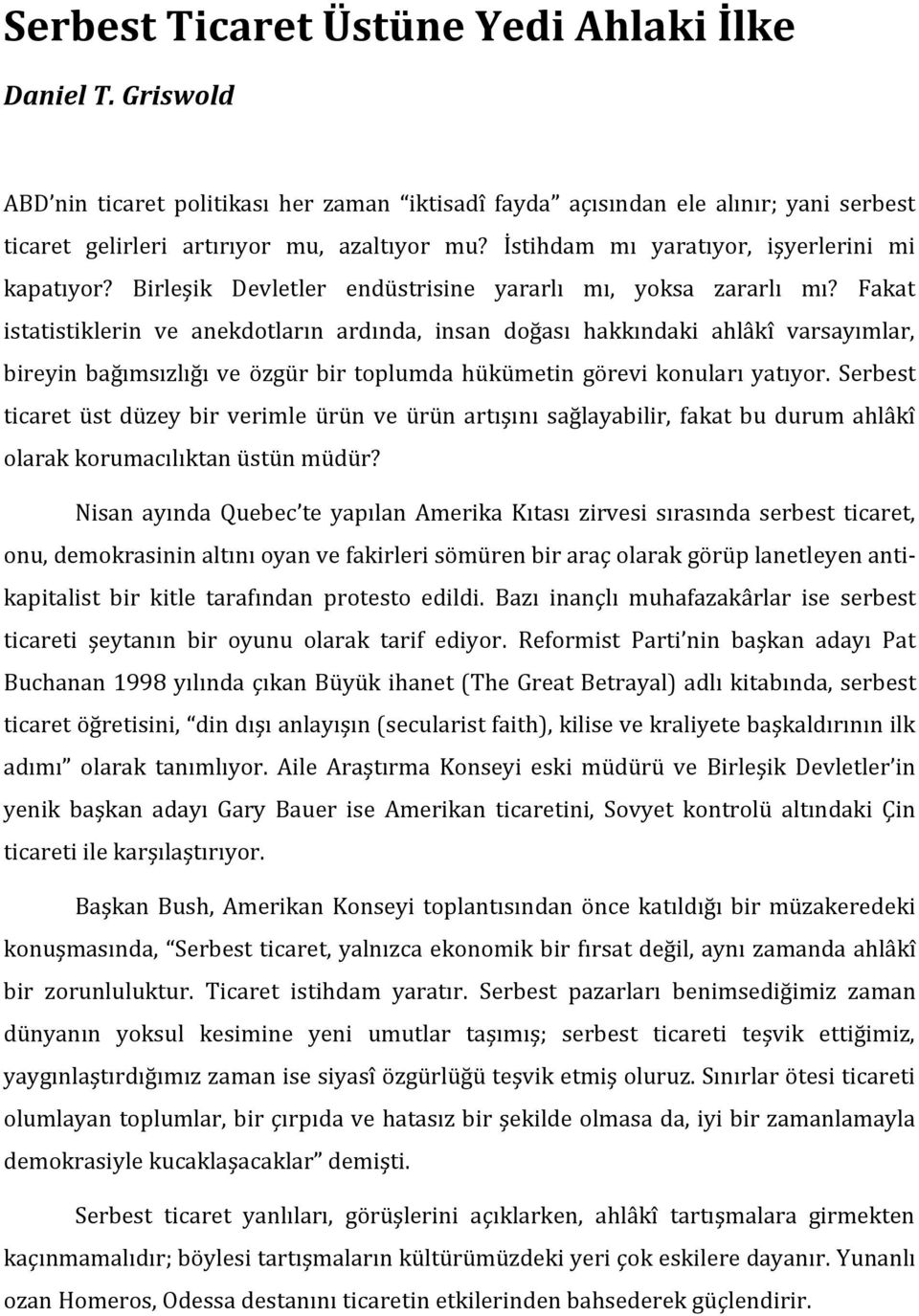 Fakat istatistiklerin ve anekdotların ardında, insan doğası hakkındaki ahlâkî varsayımlar, bireyin bağımsızlığı ve özgür bir toplumda hükümetin görevi konuları yatıyor.