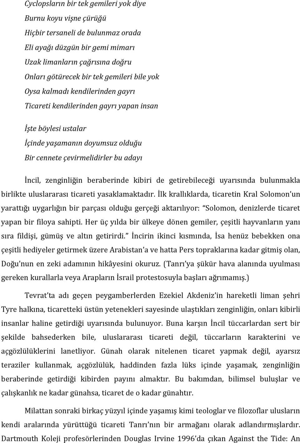 beraberinde kibiri de getirebileceği uyarısında bulunmakla birlikte uluslararası ticareti yasaklamaktadır.