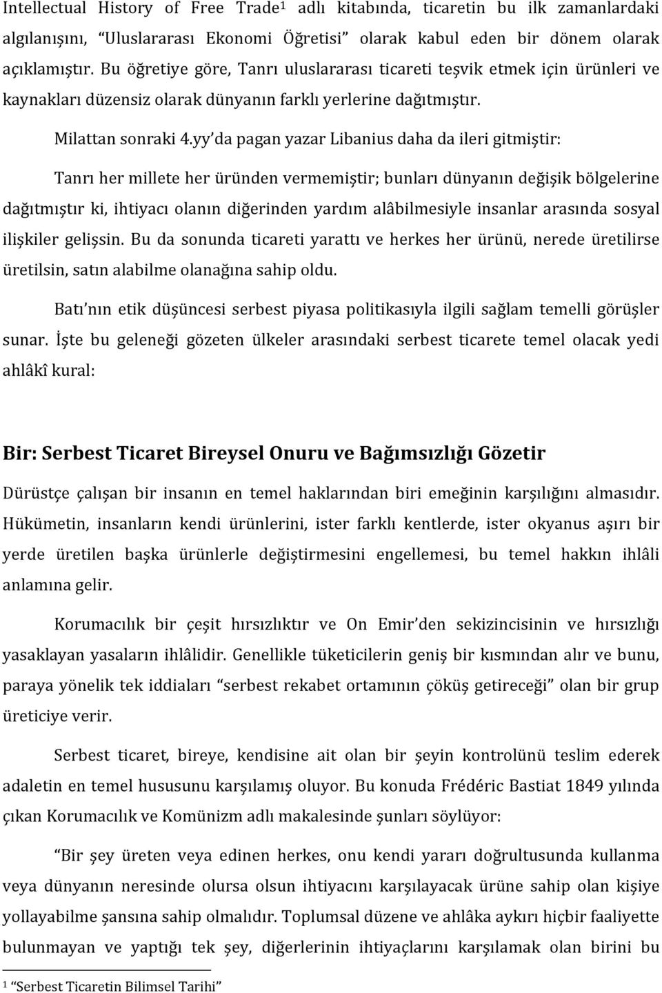 yy da pagan yazar Libanius daha da ileri gitmiştir: Tanrı her millete her üründen vermemiştir; bunları dünyanın değişik bölgelerine dağıtmıştır ki, ihtiyacı olanın diğerinden yardım alâbilmesiyle