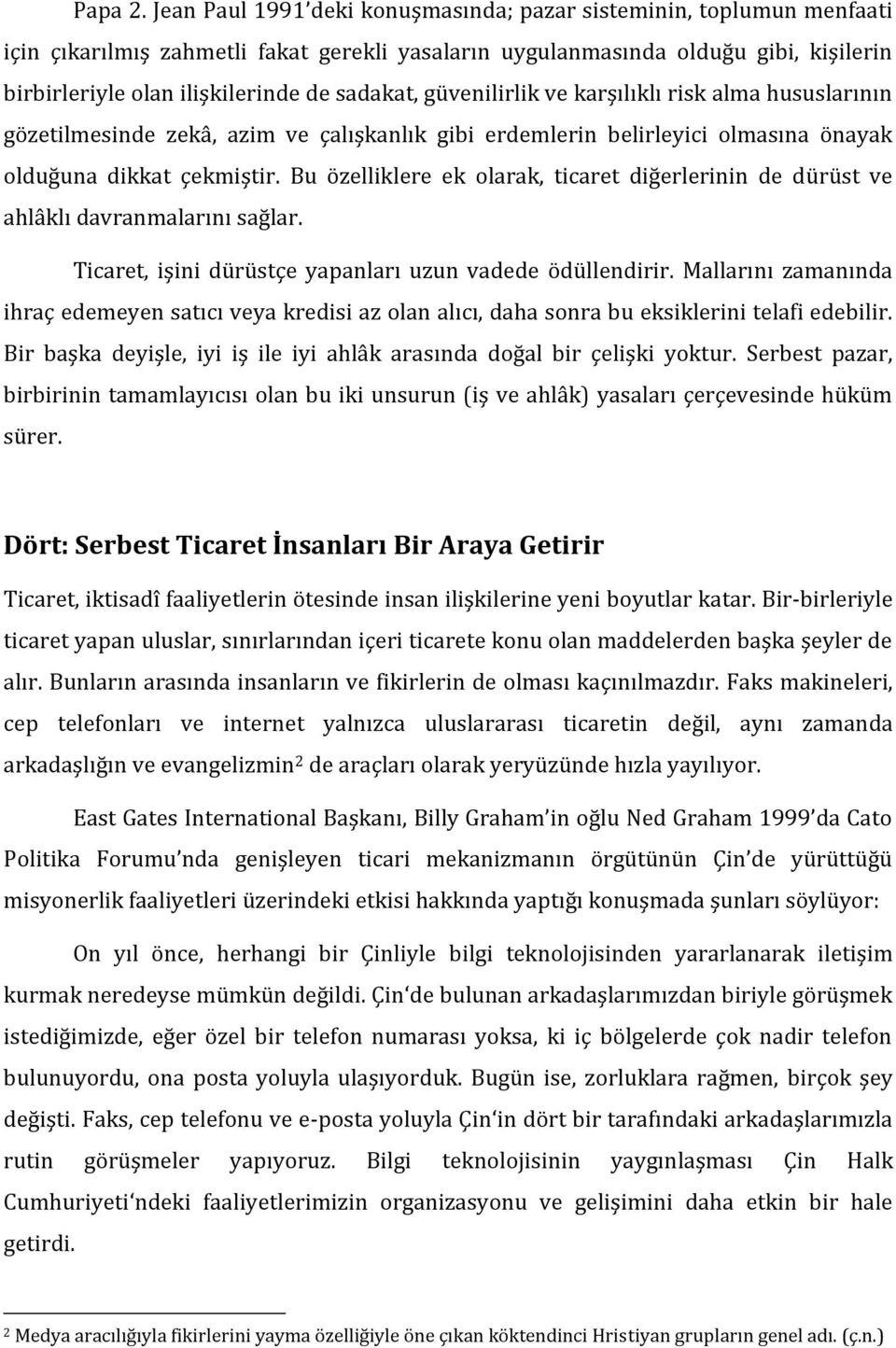 sadakat, güvenilirlik ve karşılıklı risk alma hususlarının gözetilmesinde zekâ, azim ve çalışkanlık gibi erdemlerin belirleyici olmasına önayak olduğuna dikkat çekmiştir.