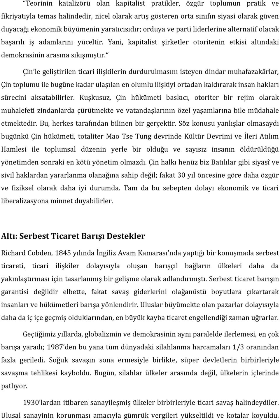 Çin le geliştirilen ticari ilişkilerin durdurulmasını isteyen dindar muhafazakârlar, Çin toplumu ile bugüne kadar ulaşılan en olumlu ilişkiyi ortadan kaldırarak insan hakları sürecini aksatabilirler.