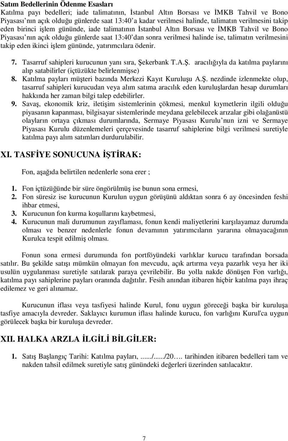 talimatın verilmesini takip eden ikinci işlem gününde, yatırımcılara ödenir. 7. Tasarruf sahipleri kurucunun yanı sıra, Şe