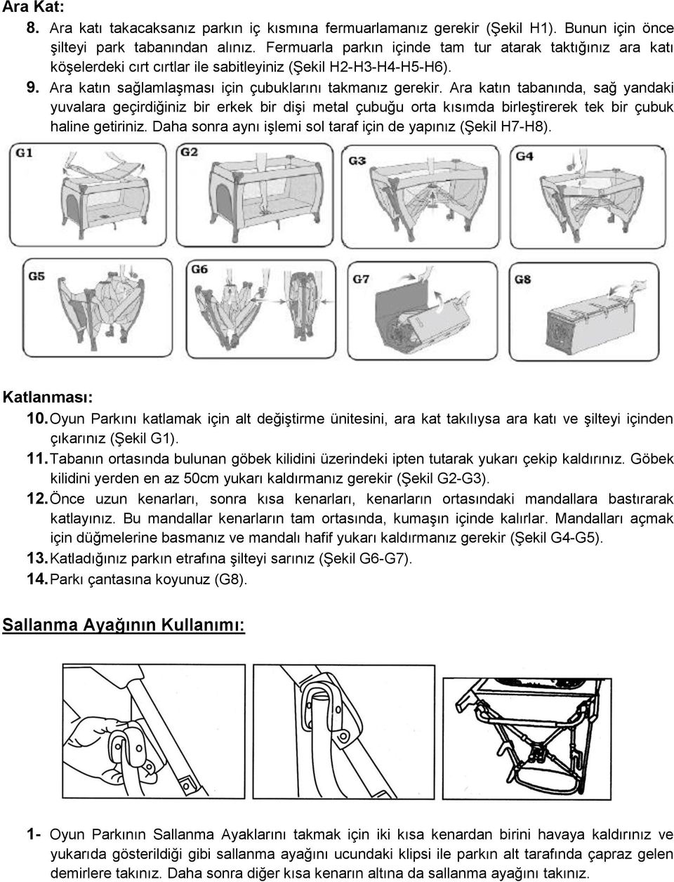 Ara katın tabanında, sağ yandaki yuvalara geçirdiğiniz bir erkek bir dişi metal çubuğu orta kısımda birleştirerek tek bir çubuk haline getiriniz.